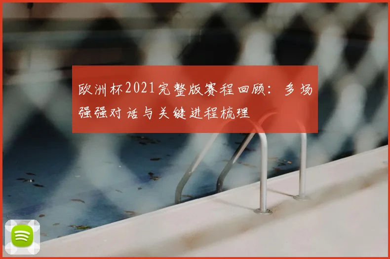 欧洲杯2021完整版赛程回顾:多场强强对话与关键进程梳理