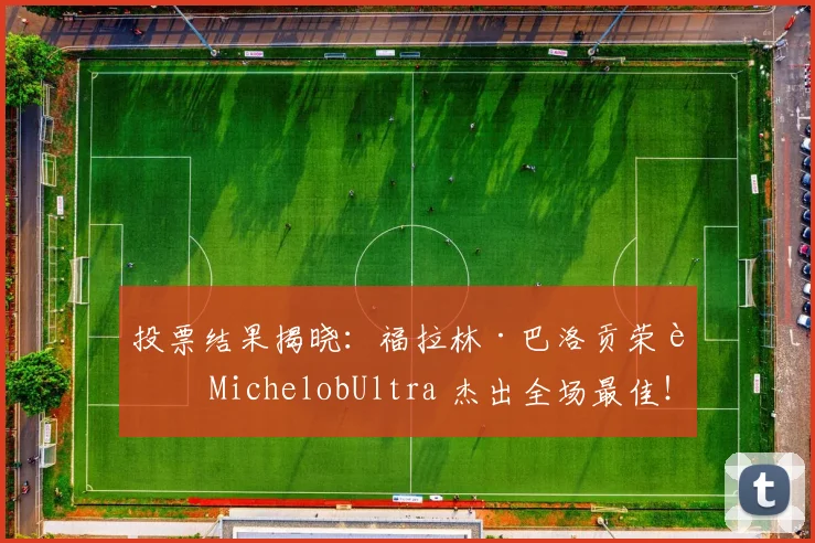 投票结果揭晓：福拉林·巴洛贡荣膺 MichelobUltra 杰出全场最佳！