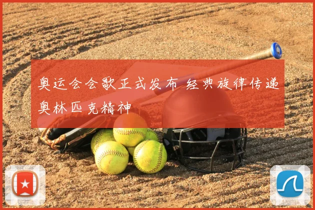 奥运会会歌正式发布 经典旋律传递奥林匹克精神