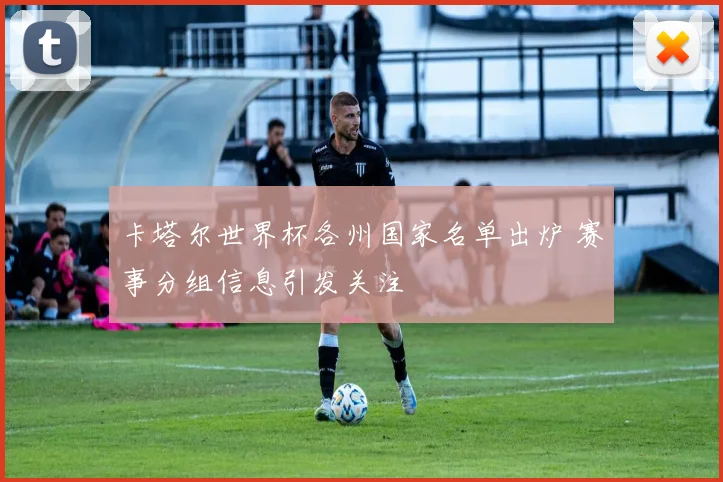 卡塔尔世界杯各州国家名单出炉 赛事分组信息引发关注